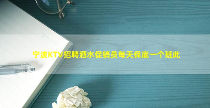 宁波KTV招聘酒水促销员每天保底一个班此
